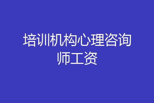 培训机构心理咨询师工资