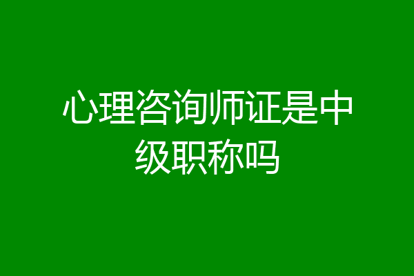 心理咨询师证是中级职称吗
