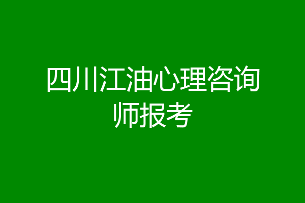 四川江油心理咨询师报考