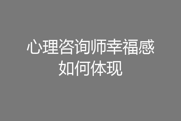 心理咨询师幸福感如何体现