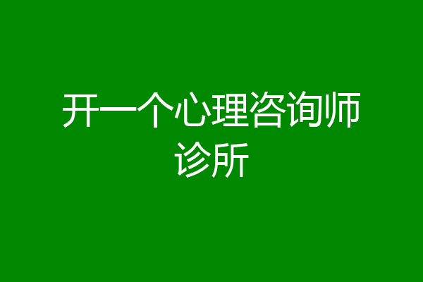 开一个心理咨询师诊所