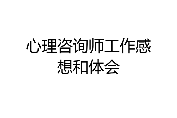 心理咨询师工作感想和体会