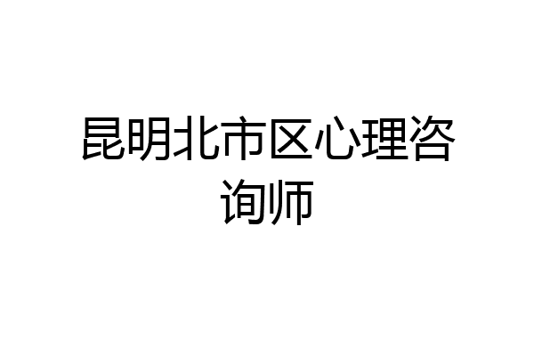 昆明北市区心理咨询师