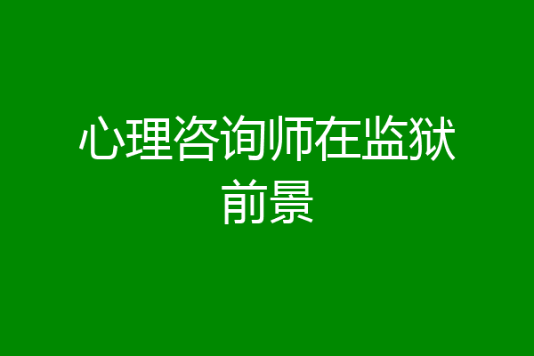 心理咨询师在监狱前景