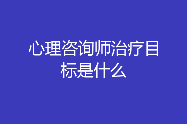 心理咨询师治疗目标是什么