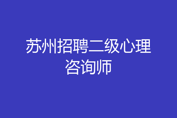 苏州招聘二级心理咨询师