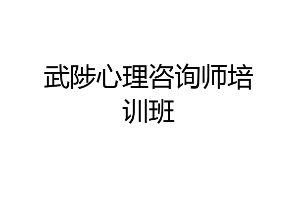 武陟心理咨询师培训班