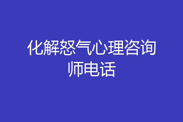 化解怒气心理咨询师电话