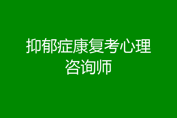 抑郁症康复考心理咨询师