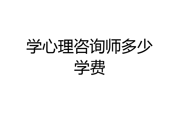 学心理咨询师多少学费