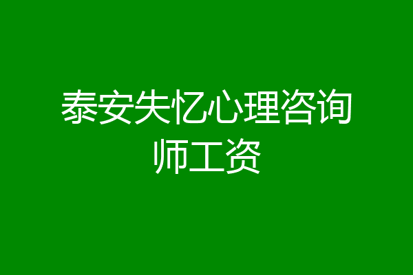 泰安失忆心理咨询师工资