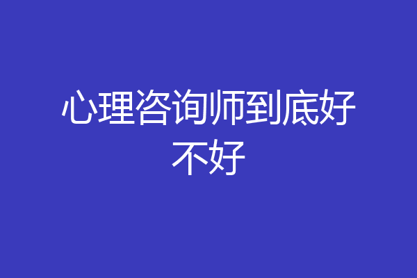 心理咨询师到底好不好
