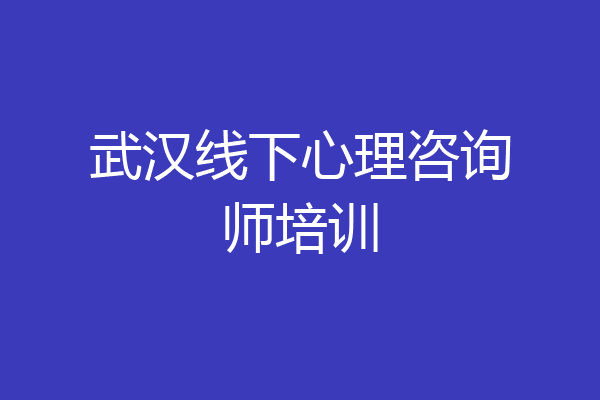 武汉线下心理咨询师培训