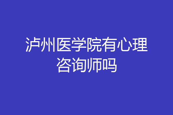 泸州医学院有心理咨询师吗