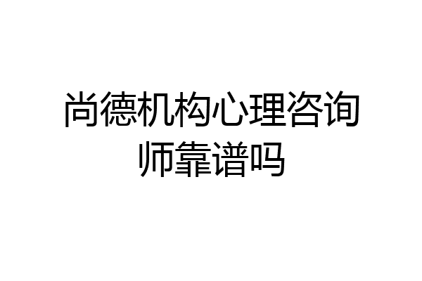 尚德机构心理咨询师靠谱吗