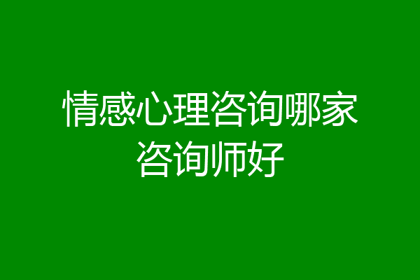 情感心理咨询哪家咨询师好