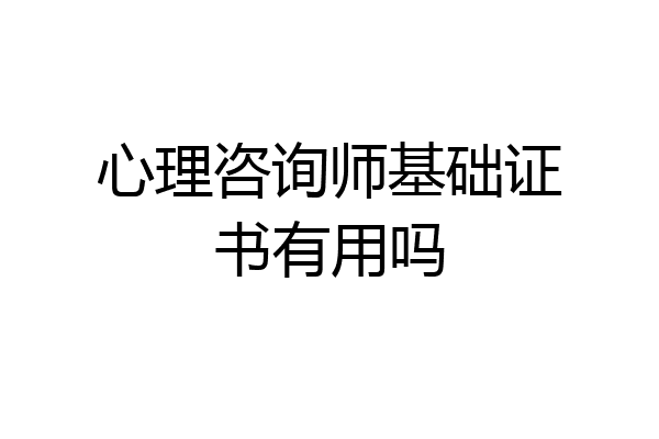 心理咨询师基础证书有用吗