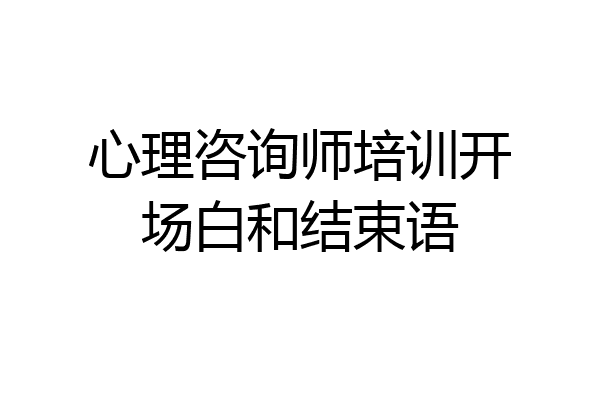 心理咨询师培训开场白和结束语