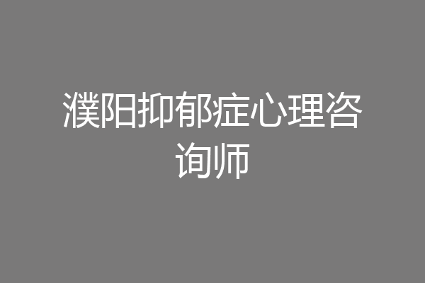 濮阳抑郁症心理咨询师