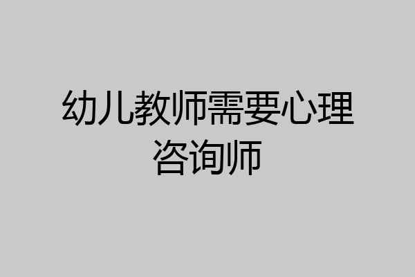 幼儿教师需要心理咨询师