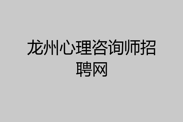 龙州心理咨询师招聘网