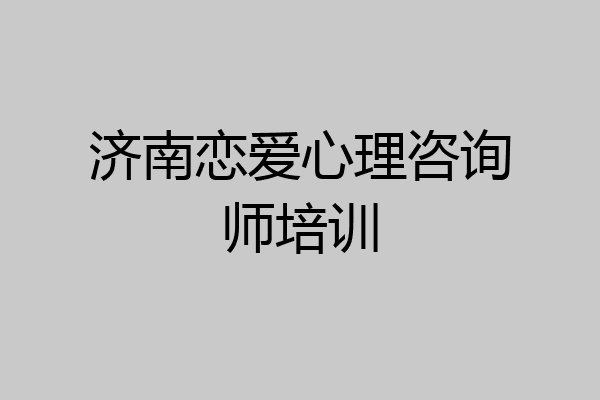 济南恋爱心理咨询师培训