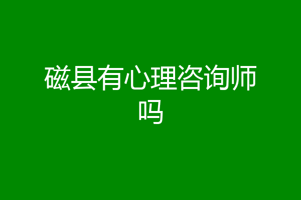 磁县有心理咨询师吗
