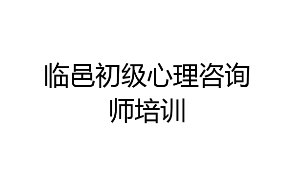 临邑初级心理咨询师培训