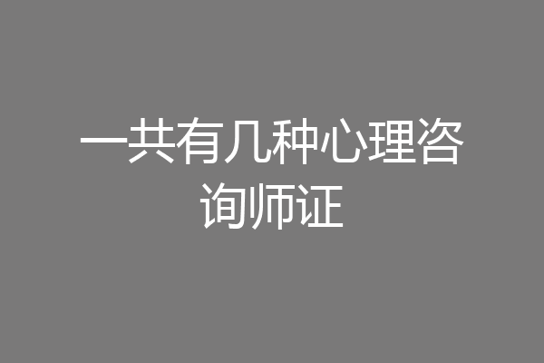 一共有几种心理咨询师证
