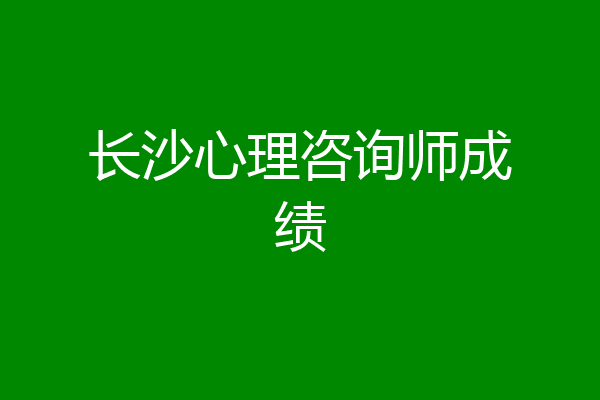 长沙心理咨询师成绩