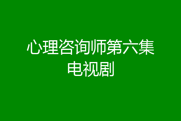 心理咨询师第六集电视剧