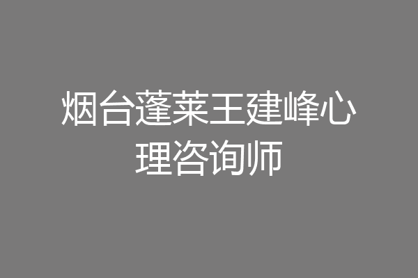 烟台蓬莱王建峰心理咨询师