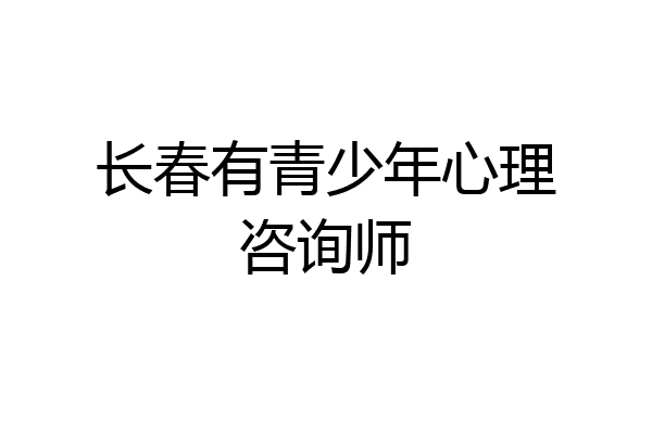 长春有青少年心理咨询师
