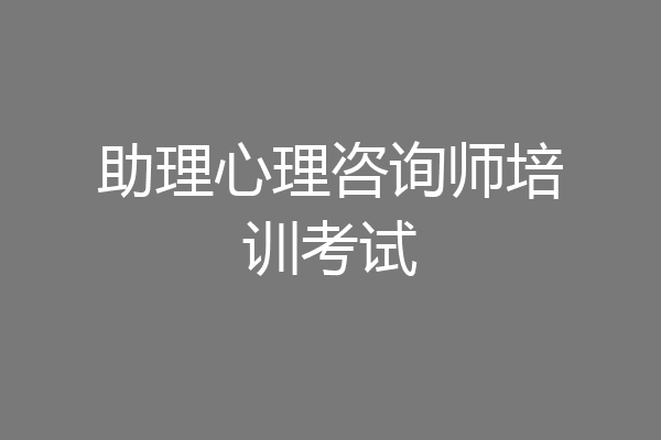 助理心理咨询师培训考试