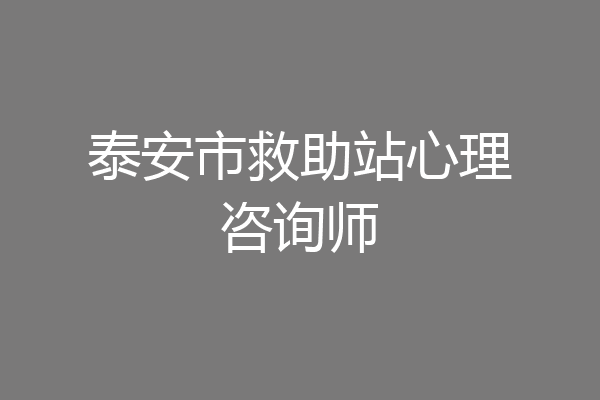 泰安市救助站心理咨询师