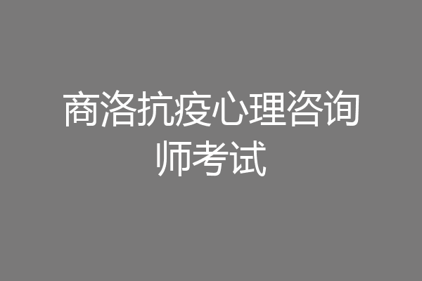商洛抗疫心理咨询师考试