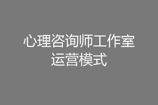 心理咨询师工作室运营模式