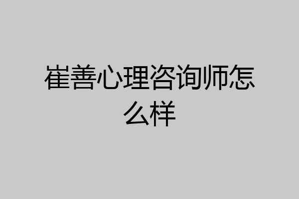 崔善心理咨询师怎么样