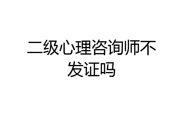 二级心理咨询师不发证吗
