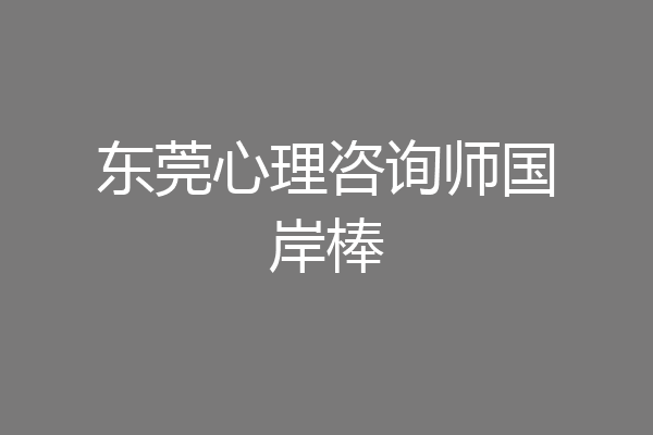 东莞心理咨询师国岸棒