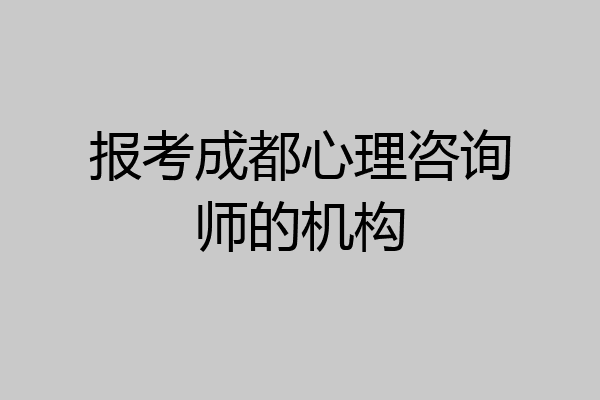 报考成都心理咨询师的机构