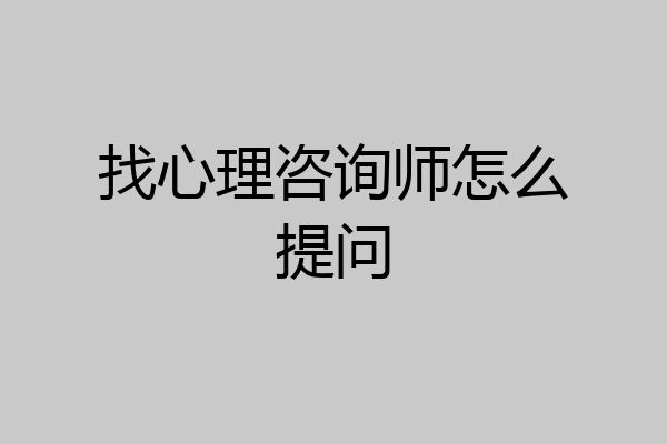 找心理咨询师怎么提问