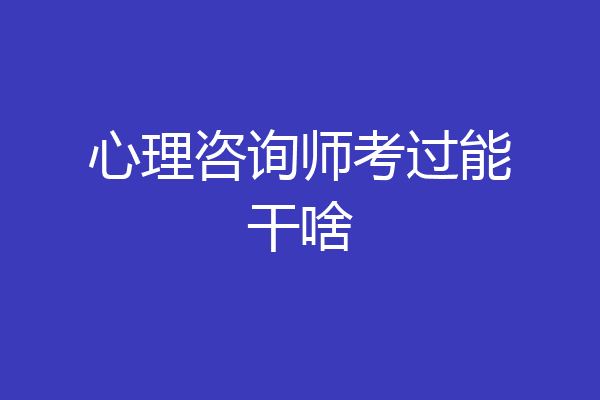 心理咨询师考过能干啥