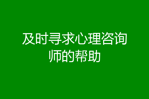 及时寻求心理咨询师的帮助