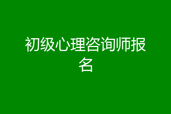 初级心理咨询师报名