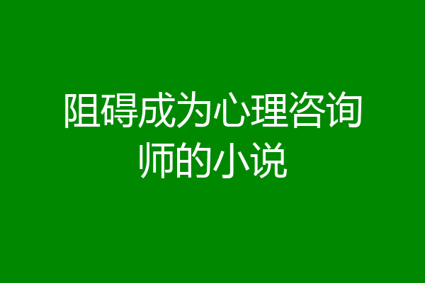阻碍成为心理咨询师的小说