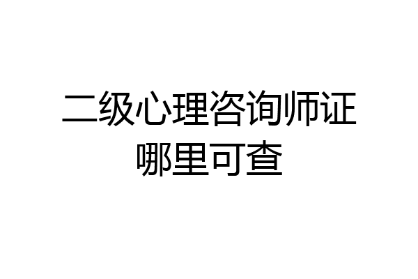 二级心理咨询师证哪里可查