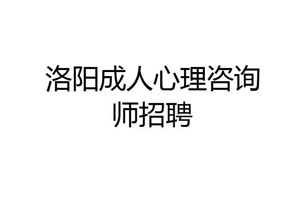 洛阳成人心理咨询师招聘