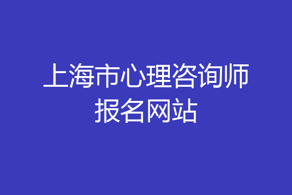 上海市心理咨询师报名网站
