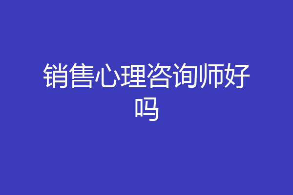 销售心理咨询师好吗